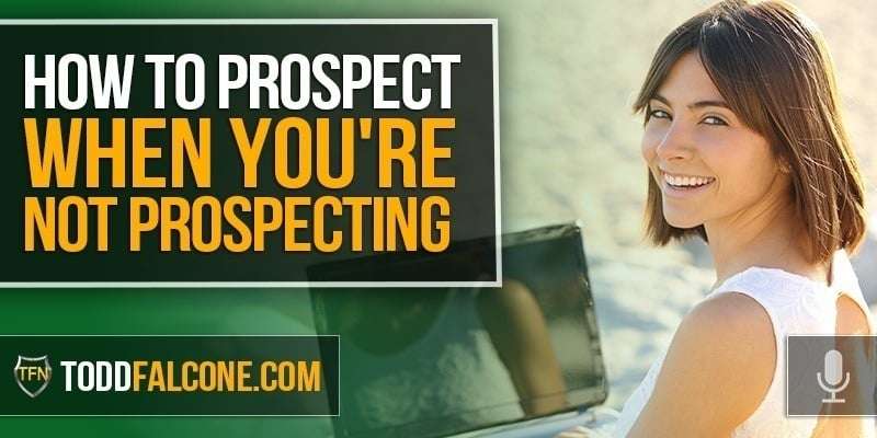 How To Prospect When You're Not Prospecting