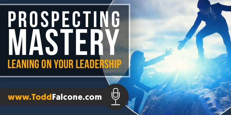 Prospecting Mastery - Leaning On Your Leadership