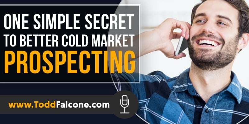 One Simple Secret To Better Cold Market Prospecting