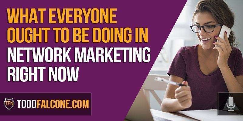 What Everyone Ought to Be Doing in Network Marketing Right Now