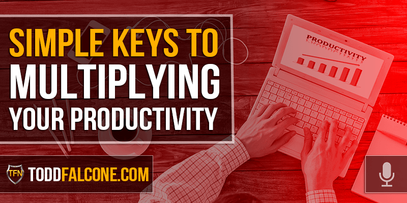 Simple Keys to Multiplying Your Productivity