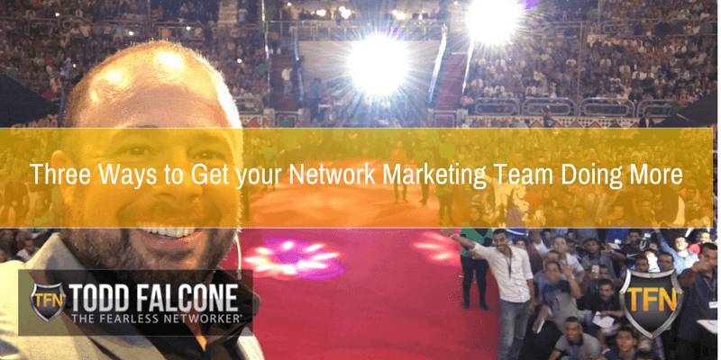 Three Ways to Get your Network Marketing Team Doing More