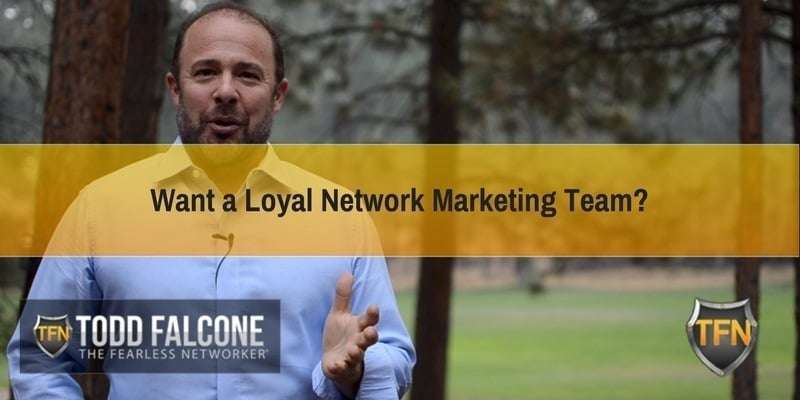 Want-a-Loyal-Network-Marketing-Team-