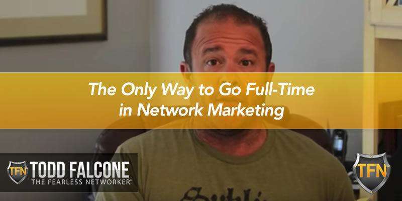 The Only Way to Go Full-Time in Network Marketing