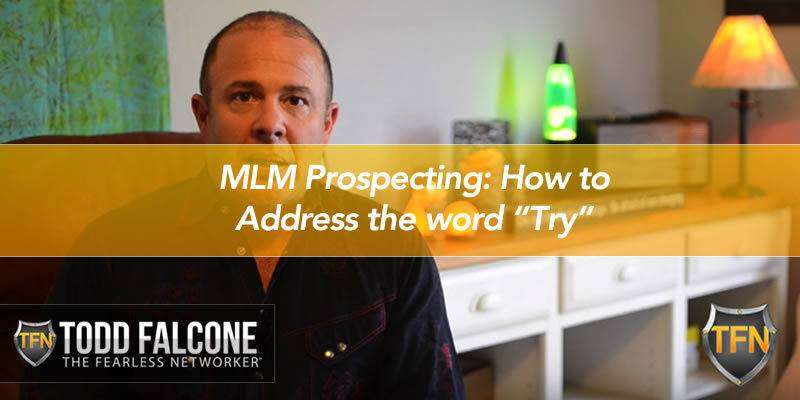 MLM Prospecting: How to Address the word “Try”