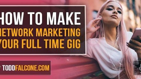 How To Make Network Marketing Your Full Time Gig