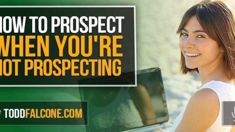 How To Prospect When You're Not Prospecting