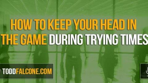 How to Keep Your Head in the Game During Trying Times