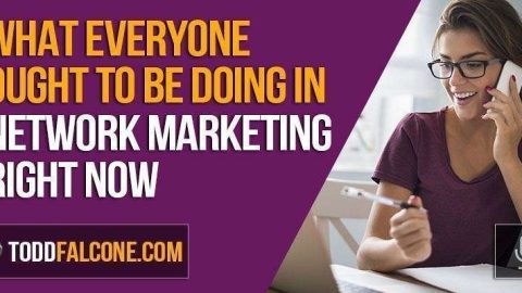 What Everyone Ought to Be Doing in Network Marketing Right Now